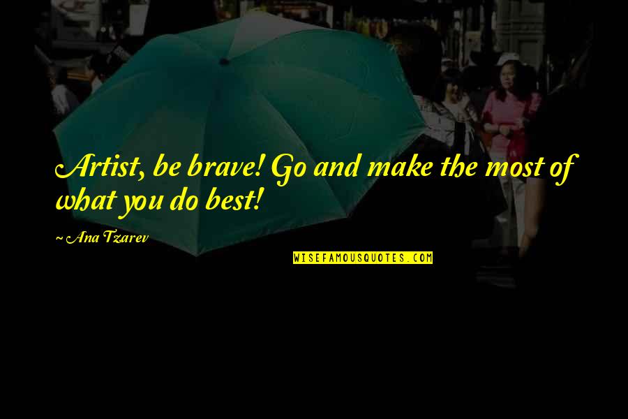 Cricket Victory Quotes By Ana Tzarev: Artist, be brave! Go and make the most