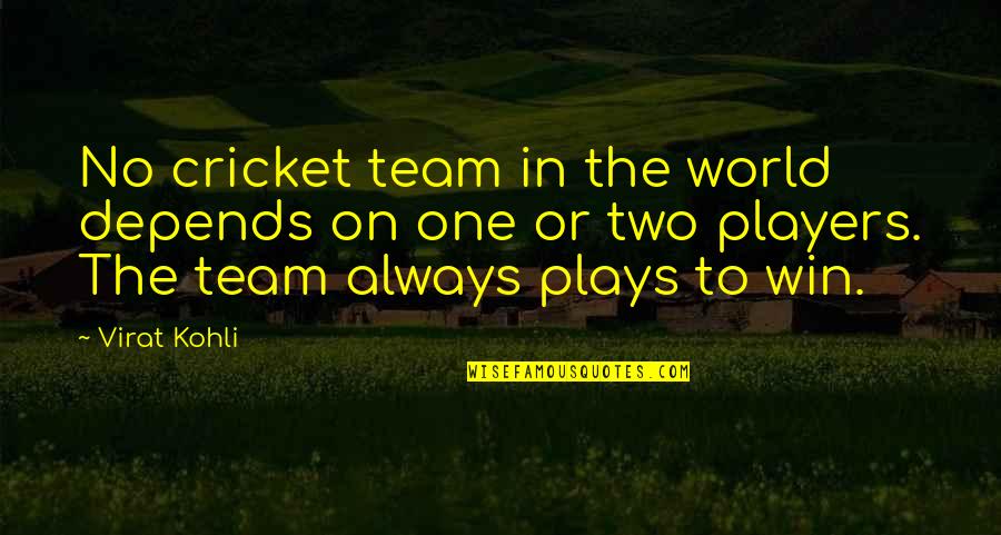 Cricket Win Quotes By Virat Kohli: No cricket team in the world depends on