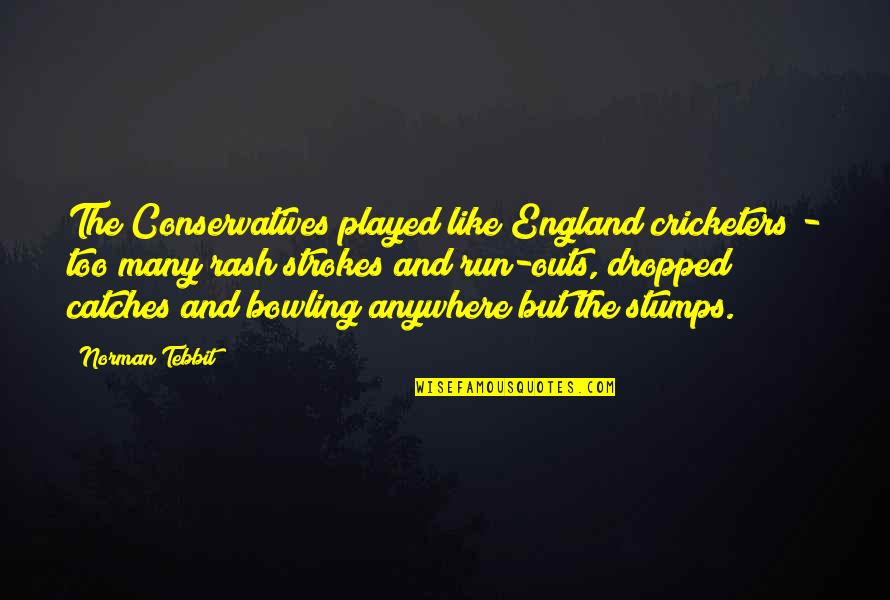 Cricketers Quotes By Norman Tebbit: The Conservatives played like England cricketers - too