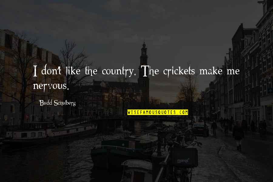 Crickets Quotes By Budd Schulberg: I don't like the country. The crickets make