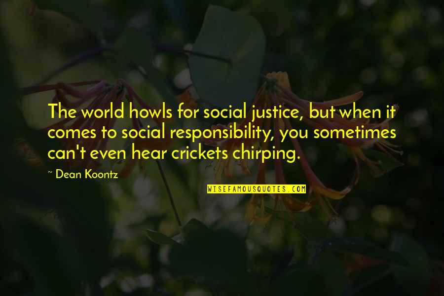 Crickets Quotes By Dean Koontz: The world howls for social justice, but when