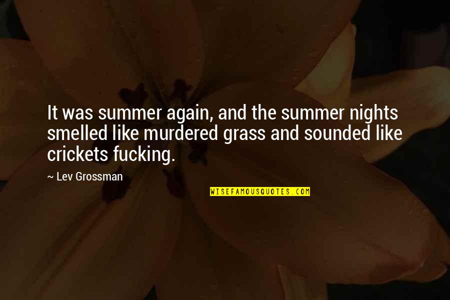 Crickets Quotes By Lev Grossman: It was summer again, and the summer nights
