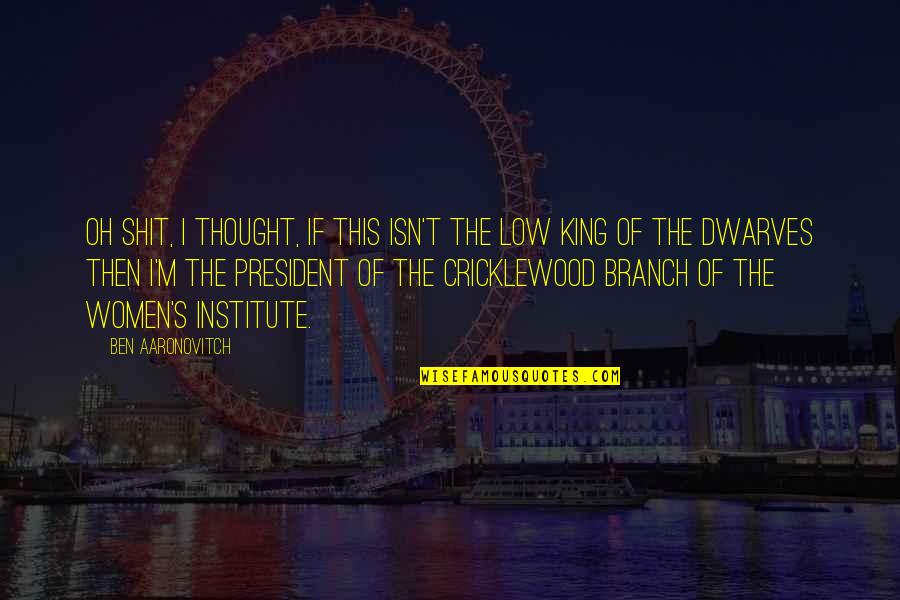 Cricklewood Quotes By Ben Aaronovitch: Oh shit, I thought, if this isn't the