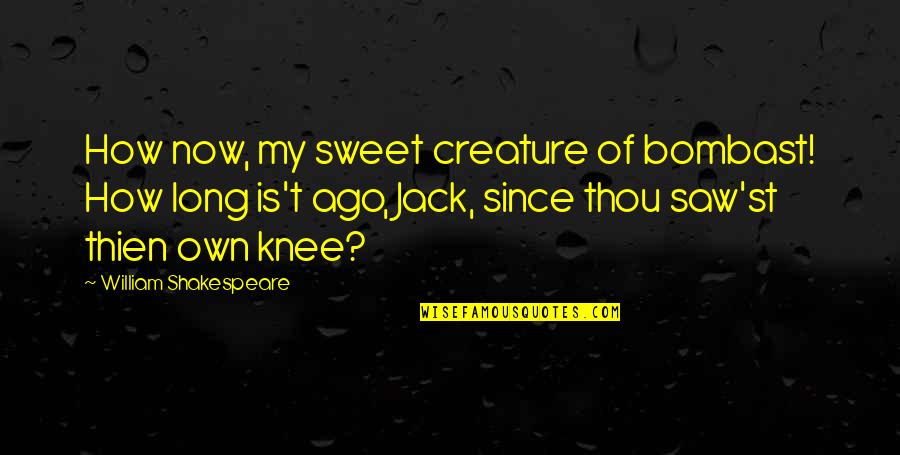 Cricklewood Quotes By William Shakespeare: How now, my sweet creature of bombast! How