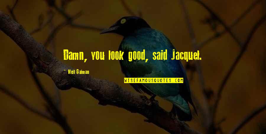 Crickmore Sowing Quotes By Neil Gaiman: Damn, you look good, said Jacquel.
