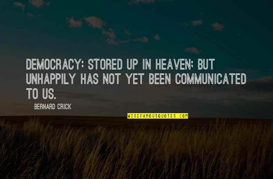 Crick's Quotes By Bernard Crick: Democracy: stored up in heaven; but unhappily has