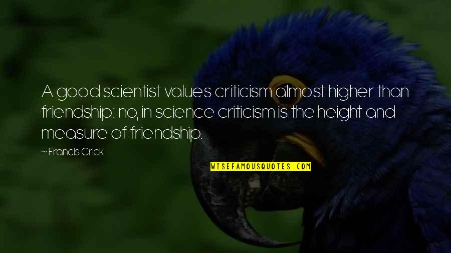 Crick's Quotes By Francis Crick: A good scientist values criticism almost higher than