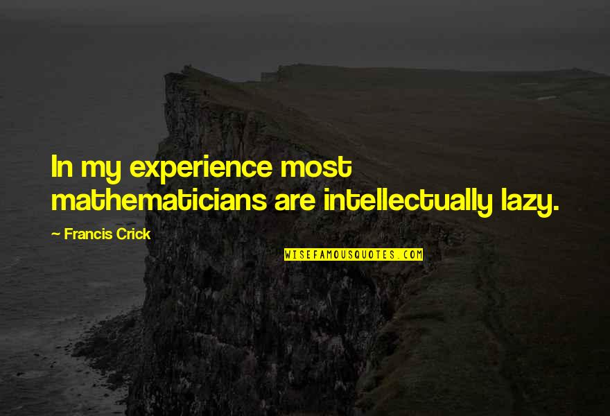 Crick's Quotes By Francis Crick: In my experience most mathematicians are intellectually lazy.
