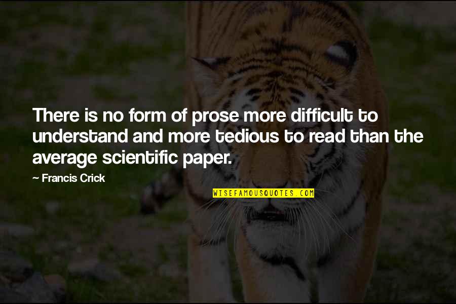 Crick's Quotes By Francis Crick: There is no form of prose more difficult