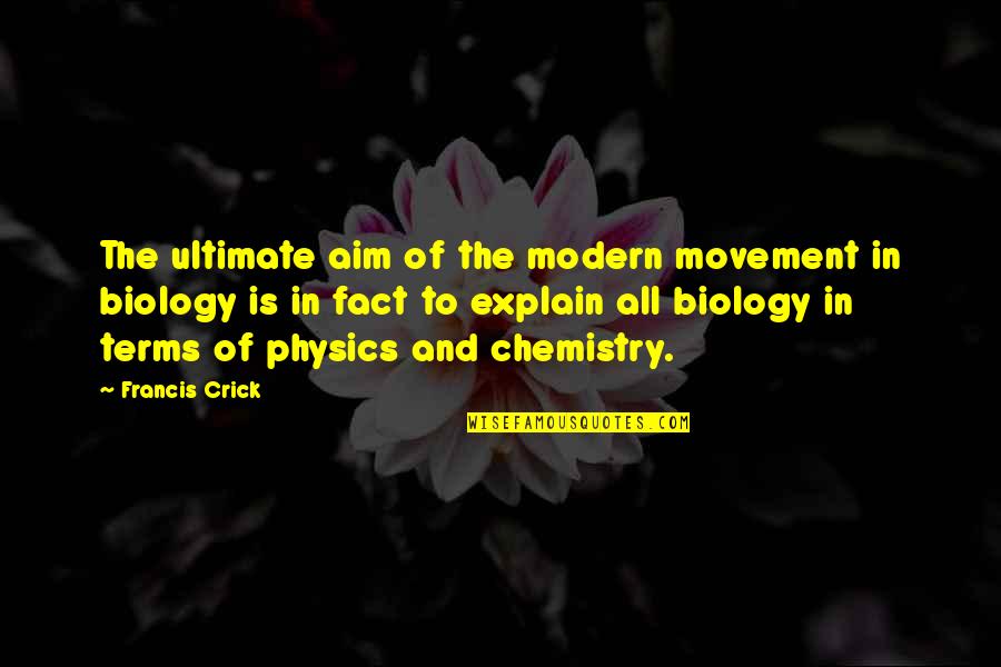 Crick's Quotes By Francis Crick: The ultimate aim of the modern movement in