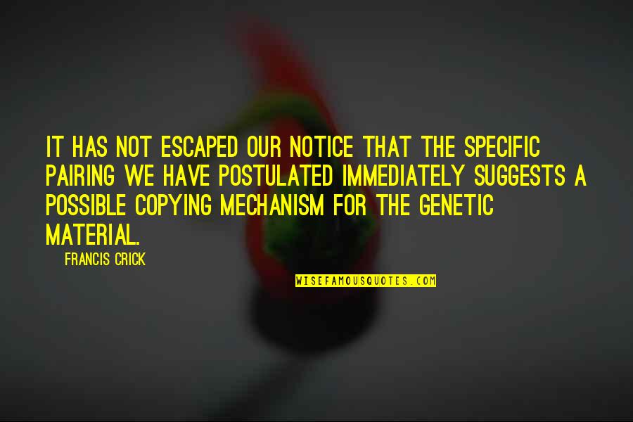 Crick's Quotes By Francis Crick: It has not escaped our notice that the