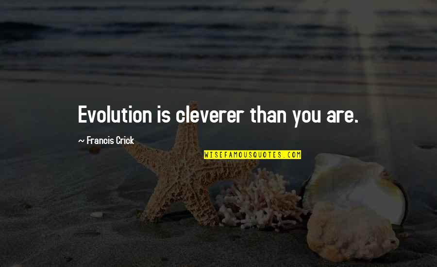 Crick's Quotes By Francis Crick: Evolution is cleverer than you are.