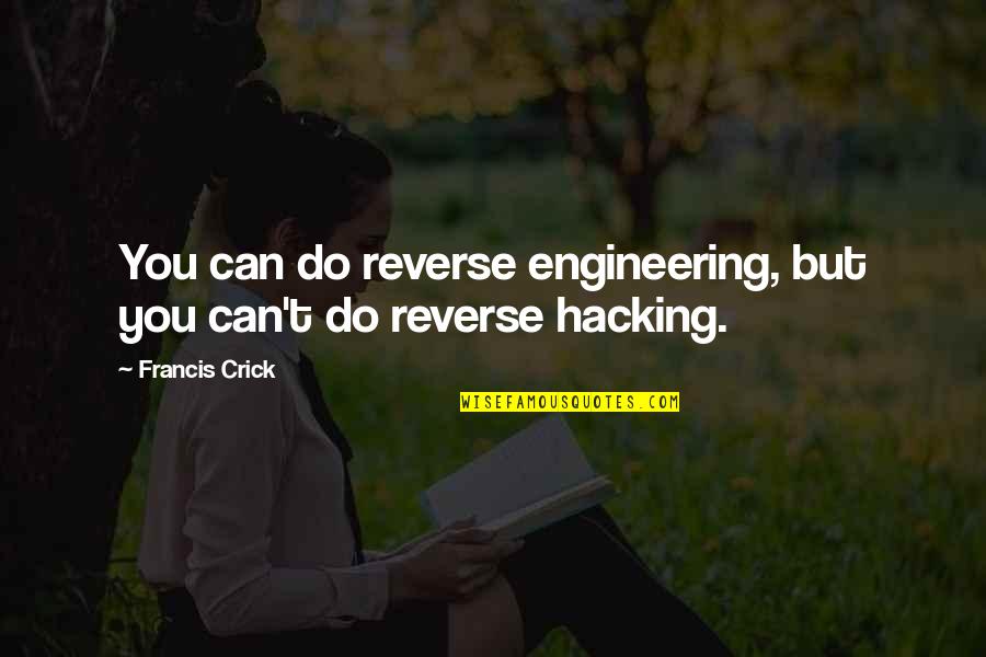 Crick's Quotes By Francis Crick: You can do reverse engineering, but you can't