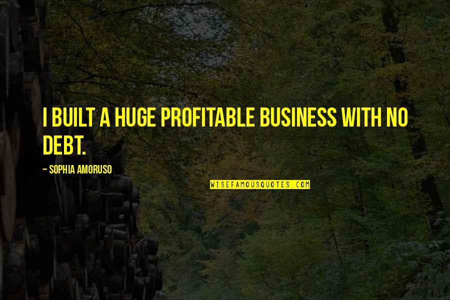 Cricumstances Quotes By Sophia Amoruso: I built a huge profitable business with no Cricumstances Quotes By Sophia Amoruso: I built a huge profitable business with no