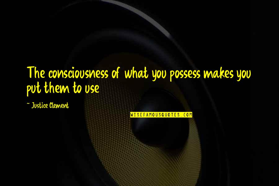 Cricut Cartridges Wall Quotes By Justice Clement: The consciousness of what you possess makes you