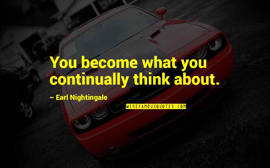 Cricut Machine Quotes By Earl Nightingale: You become what you continually think about.