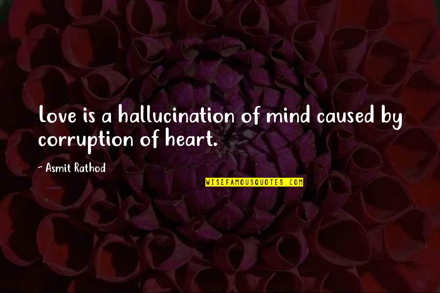 Criddles Cafe Quotes By Asmit Rathod: Love is a hallucination of mind caused by