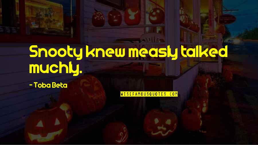 Criddles Quotes By Toba Beta: Snooty knew measly talked muchly.