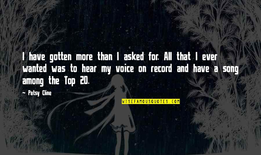 Cridens Quotes By Patsy Cline: I have gotten more than I asked for. Cridens Quotes By Patsy Cline: I have gotten more than I asked for.