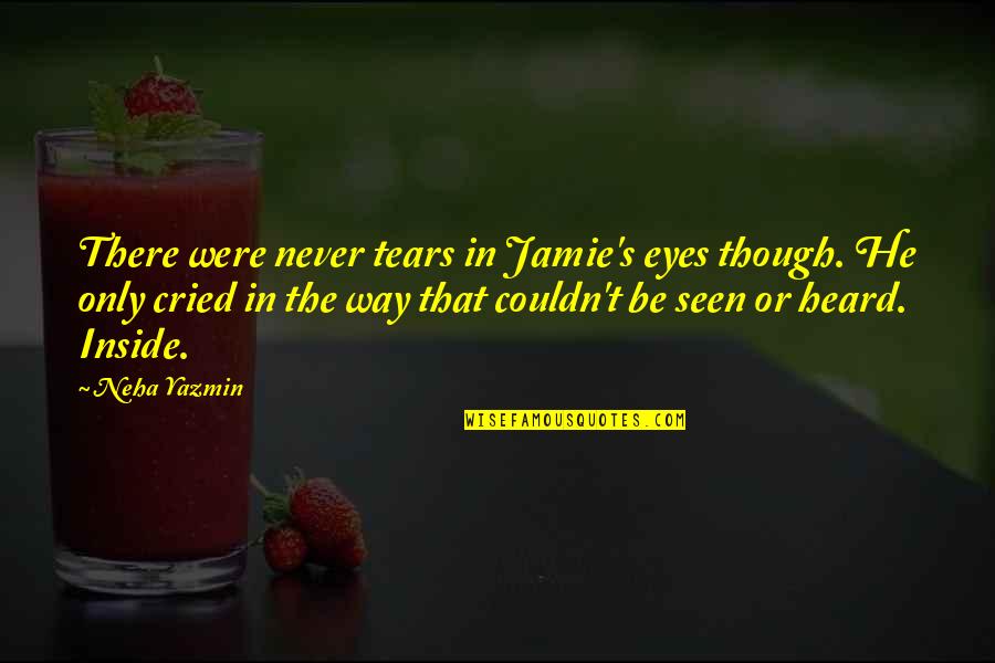 Cried Eyes Quotes By Neha Yazmin: There were never tears in Jamie's eyes though.