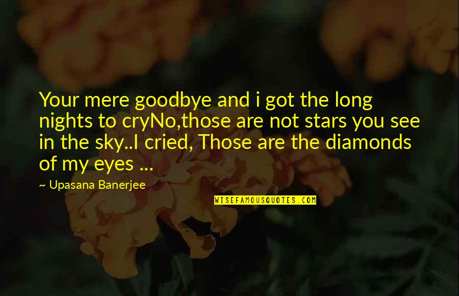 Cried Eyes Quotes By Upasana Banerjee: Your mere goodbye and i got the long