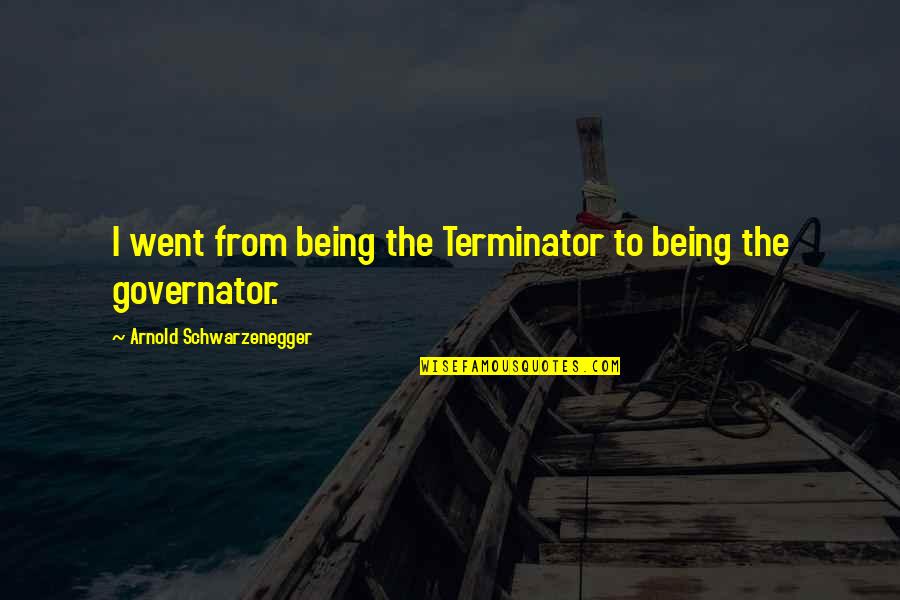 Cried For Happiness Quotes By Arnold Schwarzenegger: I went from being the Terminator to being Cried For Happiness Quotes By Arnold Schwarzenegger: I went from being the Terminator to being