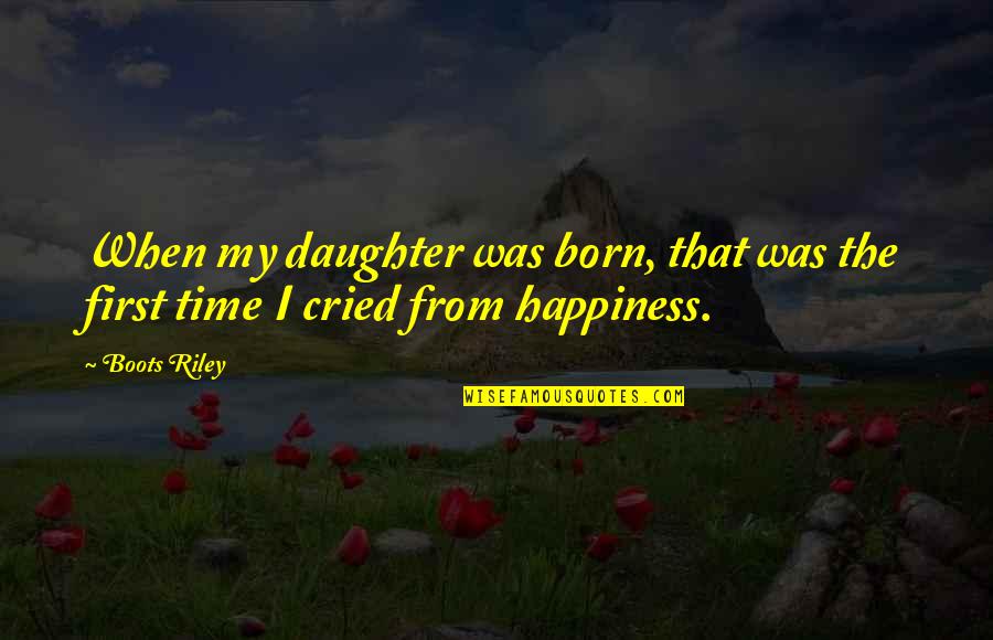 Cried For Happiness Quotes By Boots Riley: When my daughter was born, that was the