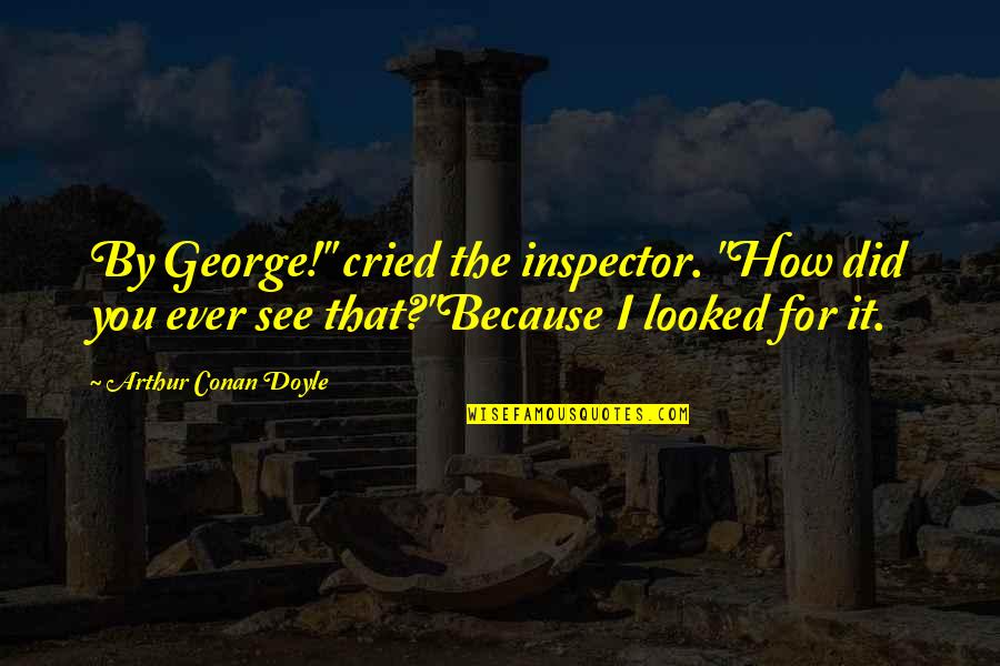 Cried For You Quotes By Arthur Conan Doyle: By George!" cried the inspector. "How did you Cried For You Quotes By Arthur Conan Doyle: By George!" cried the inspector. "How did you
