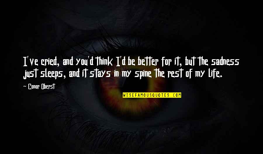 Cried For You Quotes By Conor Oberst: I've cried, and you'd think I'd be better Cried For You Quotes By Conor Oberst: I've cried, and you'd think I'd be better