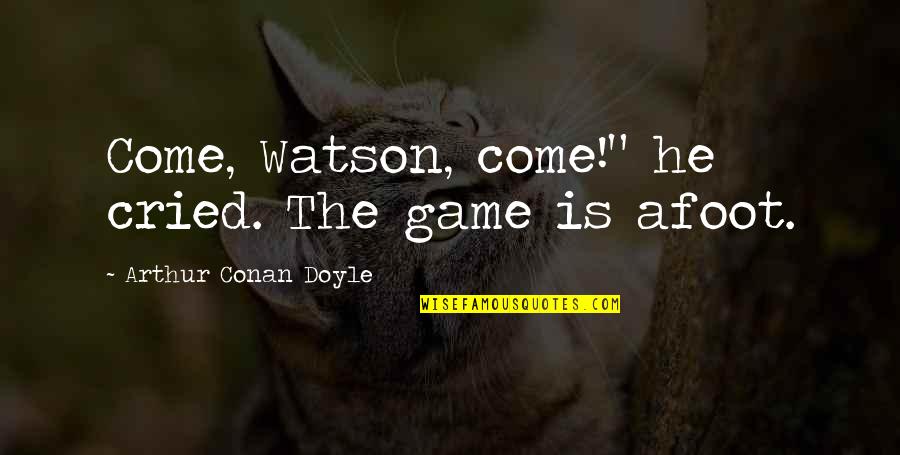Cried Quotes By Arthur Conan Doyle: Come, Watson, come!" he cried. The game is