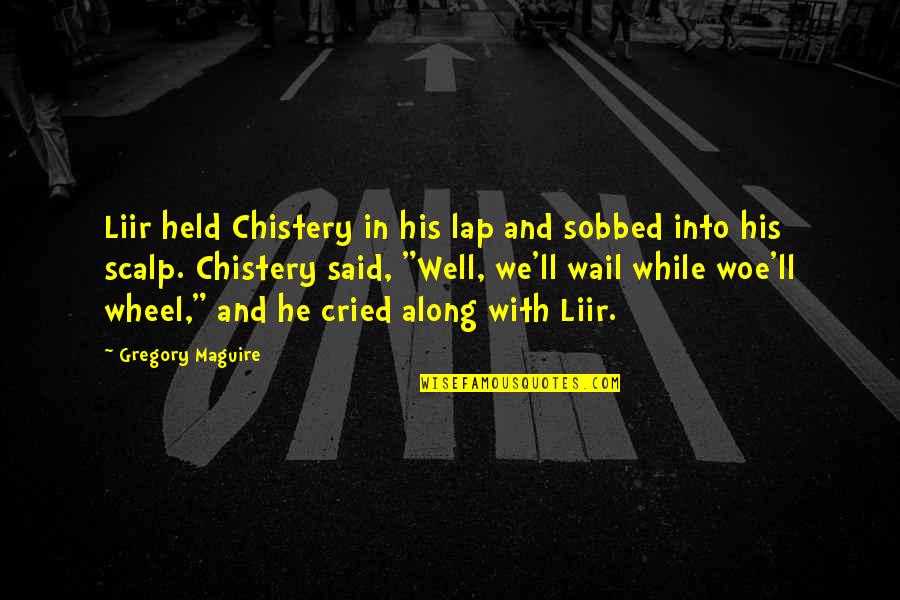 Cried Quotes By Gregory Maguire: Liir held Chistery in his lap and sobbed