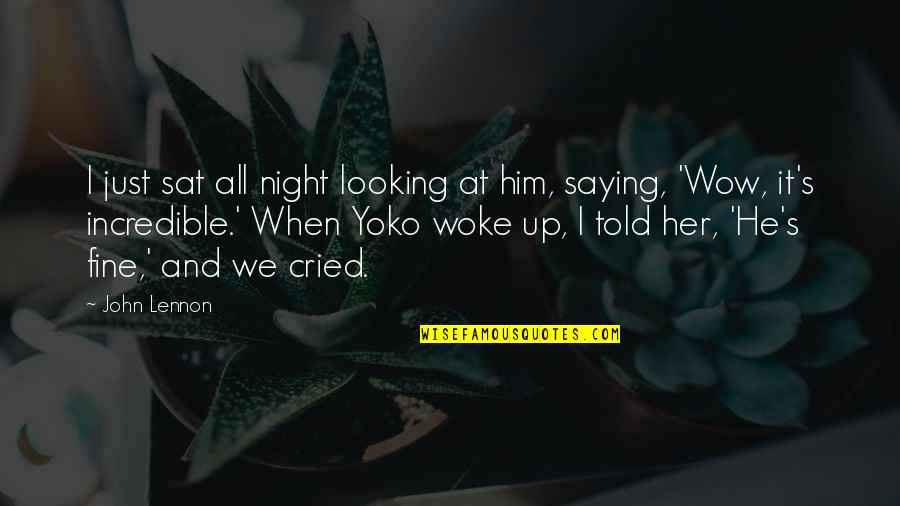 Cried Quotes By John Lennon: I just sat all night looking at him,