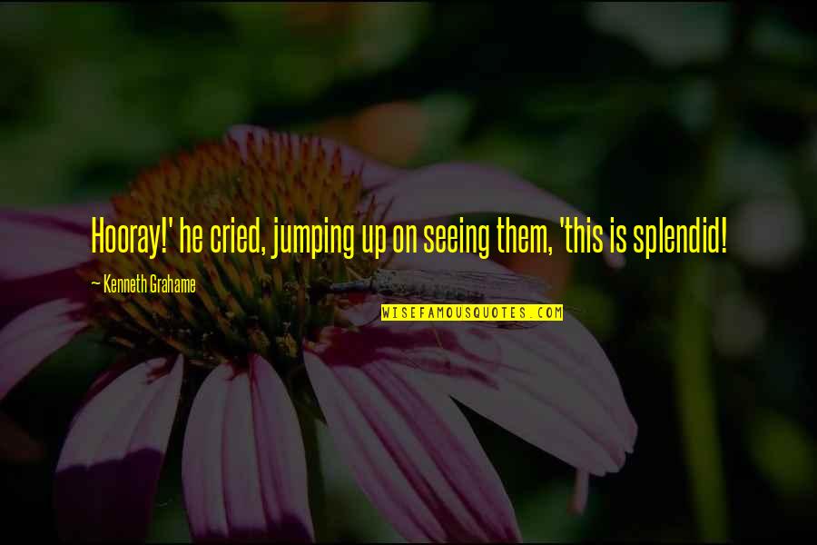 Cried Quotes By Kenneth Grahame: Hooray!' he cried, jumping up on seeing them,