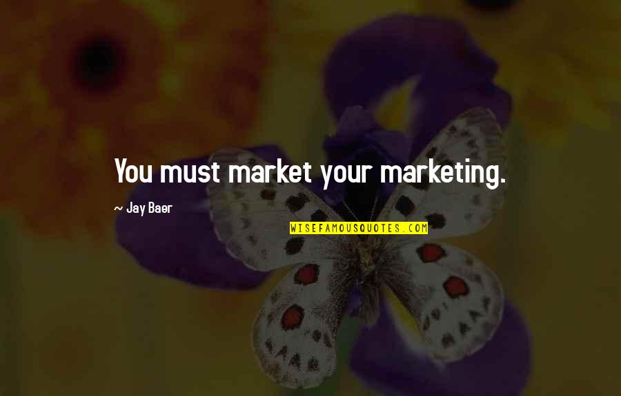 Cried Together Quotes By Jay Baer: You must market your marketing.