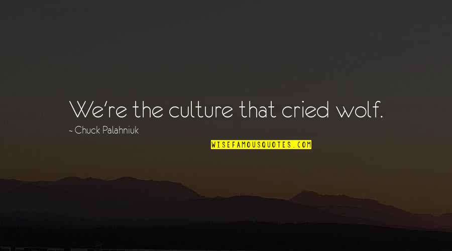 Cried Wolf Quotes By Chuck Palahniuk: We're the culture that cried wolf.