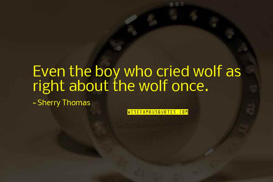 Cried Wolf Quotes By Sherry Thomas: Even the boy who cried wolf as right