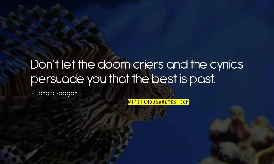 Criers Quotes By Ronald Reagan: Don't let the doom criers and the cynics