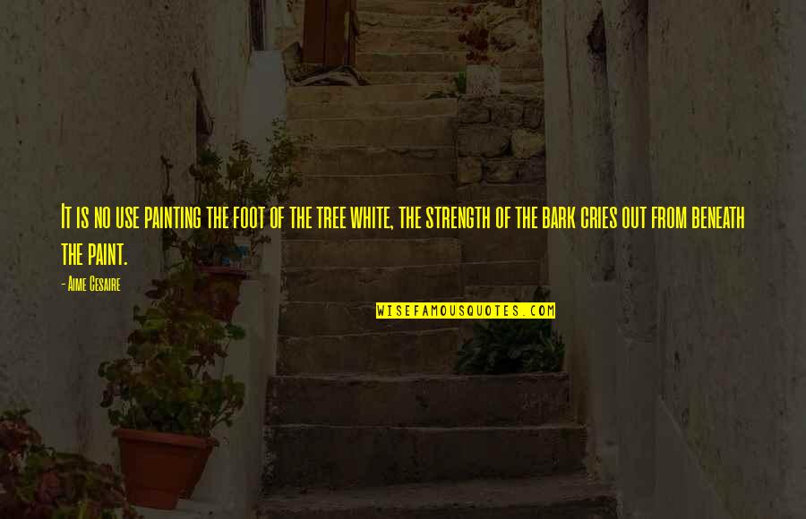 Cries Quotes By Aime Cesaire: It is no use painting the foot of Cries Quotes By Aime Cesaire: It is no use painting the foot of