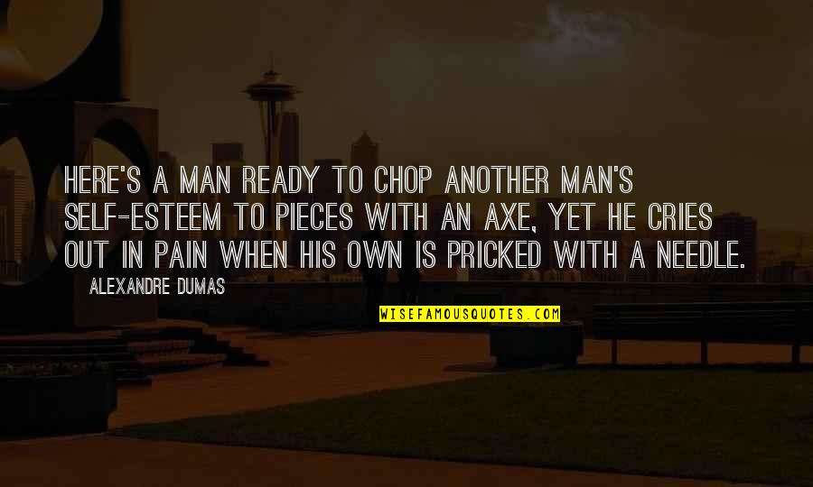 Cries Quotes By Alexandre Dumas: Here's a man ready to chop another man's