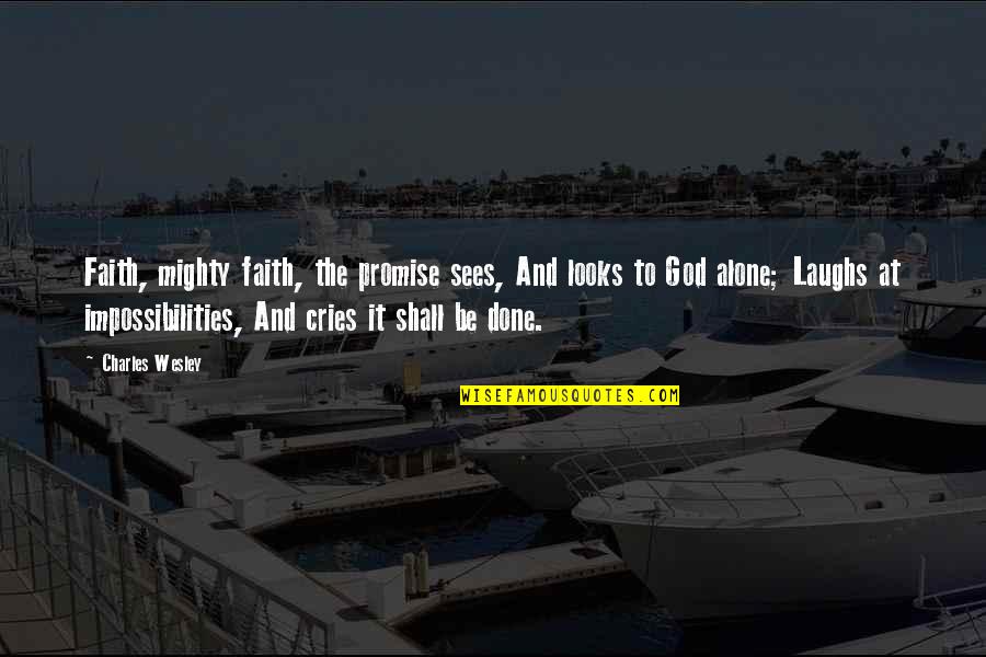 Cries Quotes By Charles Wesley: Faith, mighty faith, the promise sees, And looks