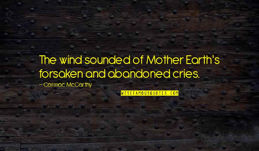 Cries Quotes By Cormac McCarthy: The wind sounded of Mother Earth's forsaken and