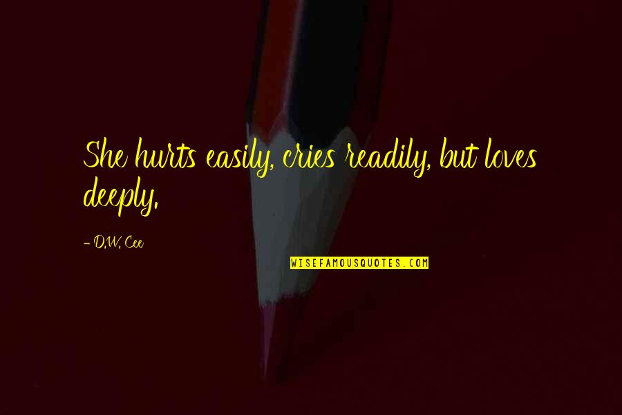 Cries Quotes By D.W. Cee: She hurts easily, cries readily, but loves deeply.