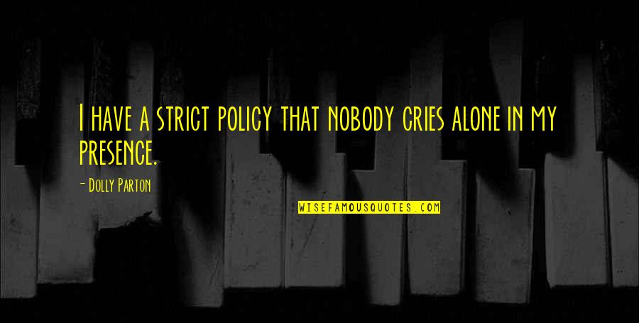 Cries Quotes By Dolly Parton: I have a strict policy that nobody cries