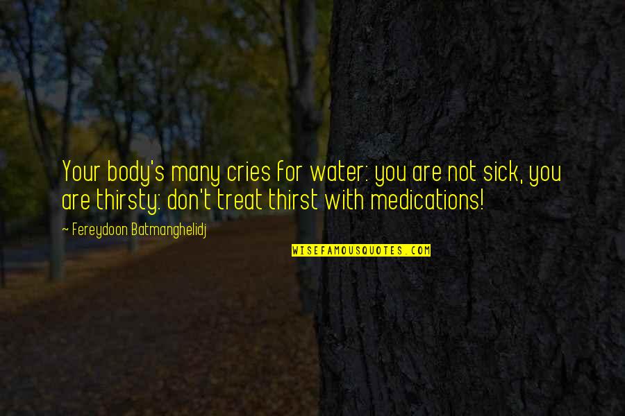 Cries Quotes By Fereydoon Batmanghelidj: Your body's many cries for water: you are Cries Quotes By Fereydoon Batmanghelidj: Your body's many cries for water: you are