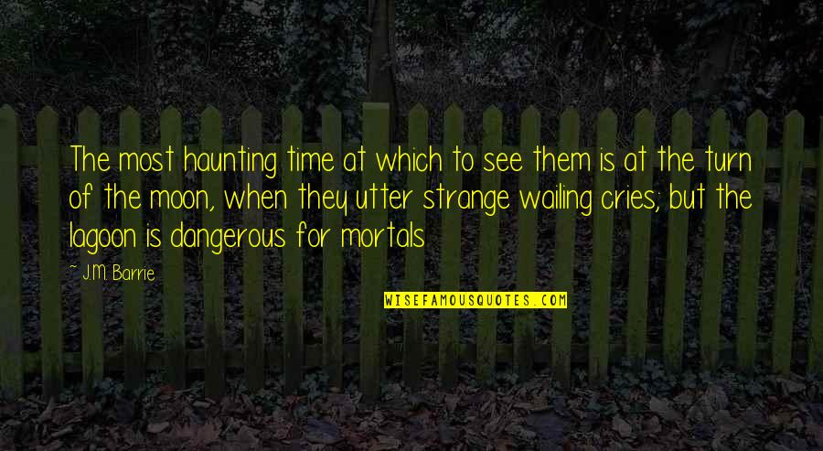 Cries Quotes By J.M. Barrie: The most haunting time at which to see