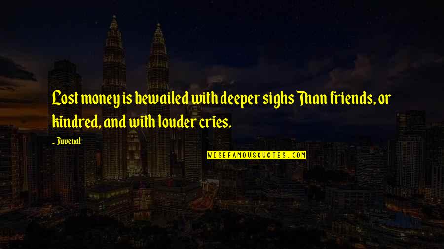 Cries Quotes By Juvenal: Lost money is bewailed with deeper sighs Than