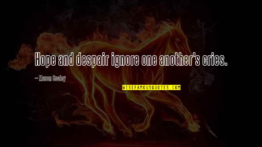 Cries Quotes By Mason Cooley: Hope and despair ignore one another's cries. Cries Quotes By Mason Cooley: Hope and despair ignore one another's cries.