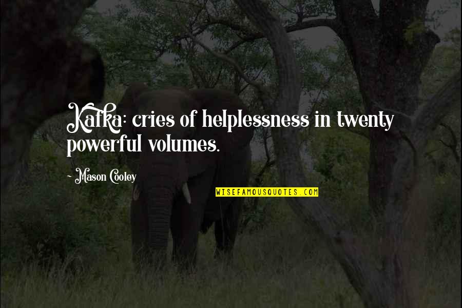 Cries Quotes By Mason Cooley: Kafka: cries of helplessness in twenty powerful volumes. Cries Quotes By Mason Cooley: Kafka: cries of helplessness in twenty powerful volumes.