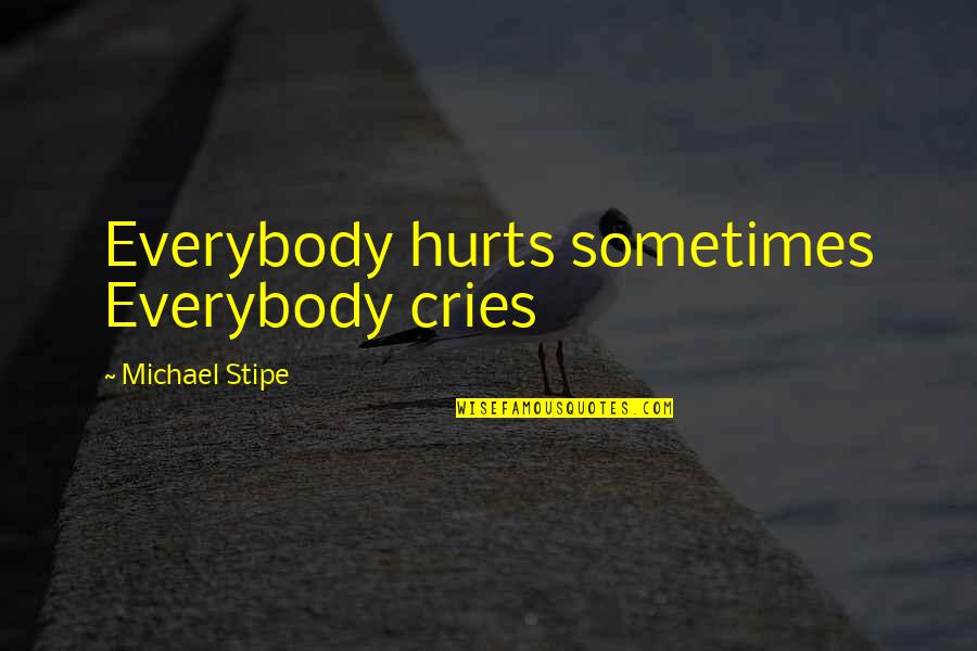 Cries Quotes By Michael Stipe: Everybody hurts sometimes Everybody cries