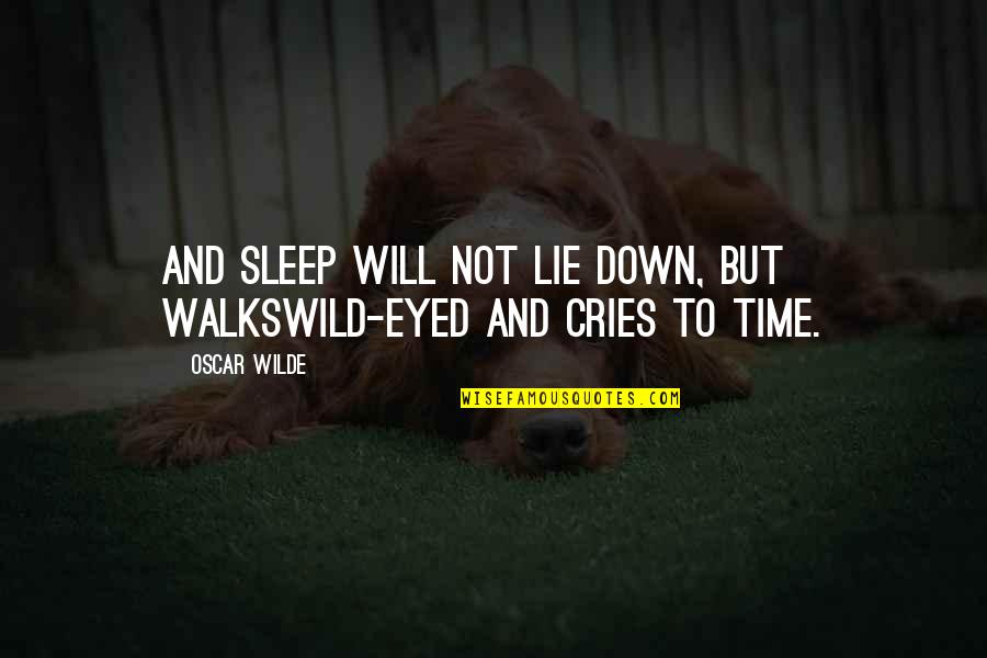 Cries Quotes By Oscar Wilde: And Sleep will not lie down, but walksWild-eyed